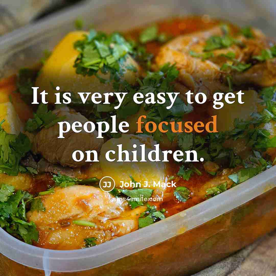“It is very easy to get people focused on children.…” quote by John J. Mack