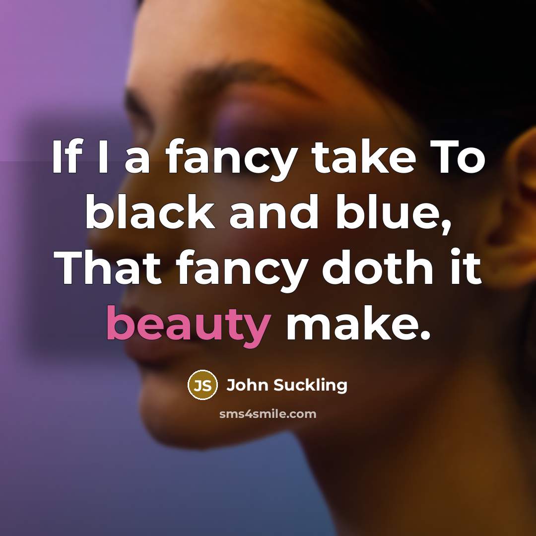 “If I a fancy take To black and blue, That…” quote by John Suckling