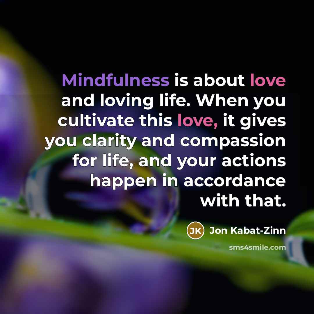 “Mindfulness is about love and loving life. When you cultivate…” quote by Jon Kabat-Zinn