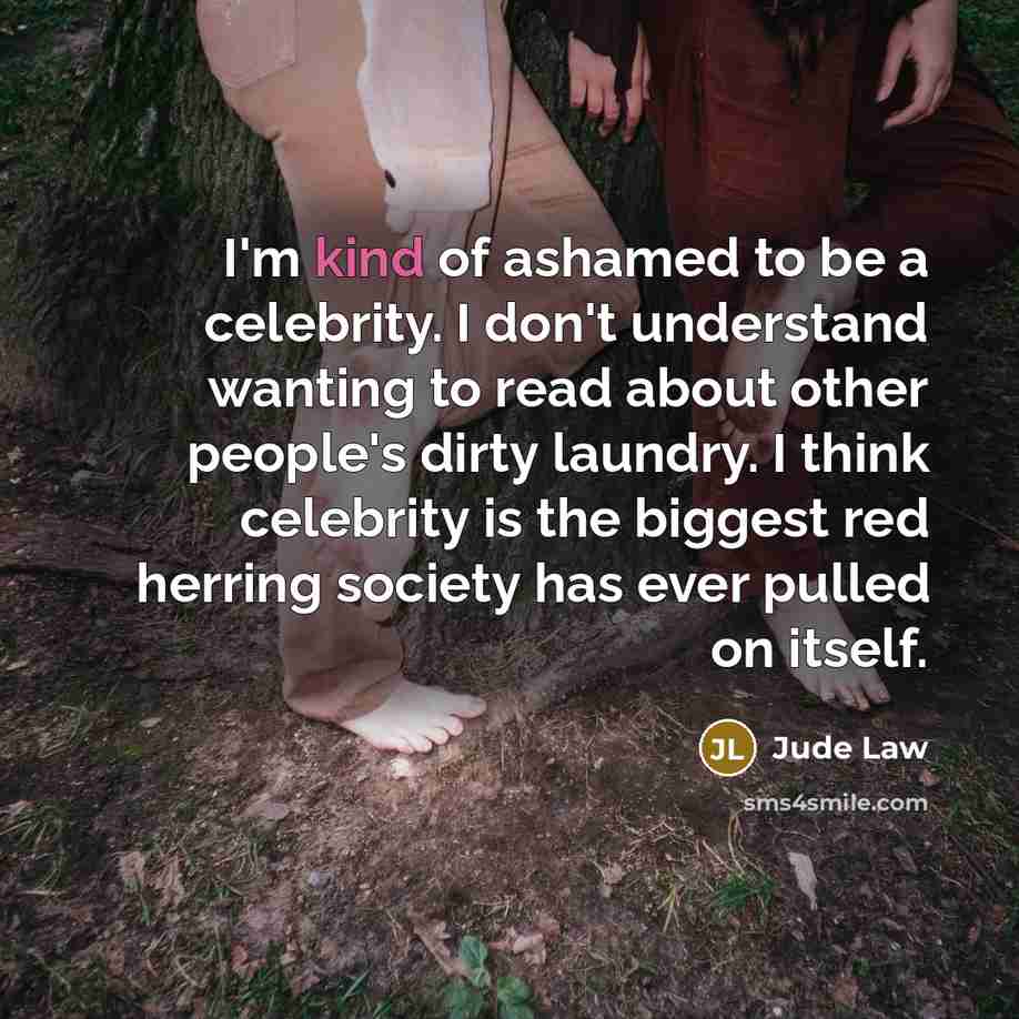 “I'm kind of ashamed to be a celebrity. I don't…” quote by Jude Law