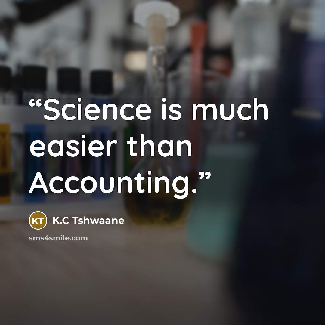 “Science is much easier than Accounting.” quote by K.C Tshwaane