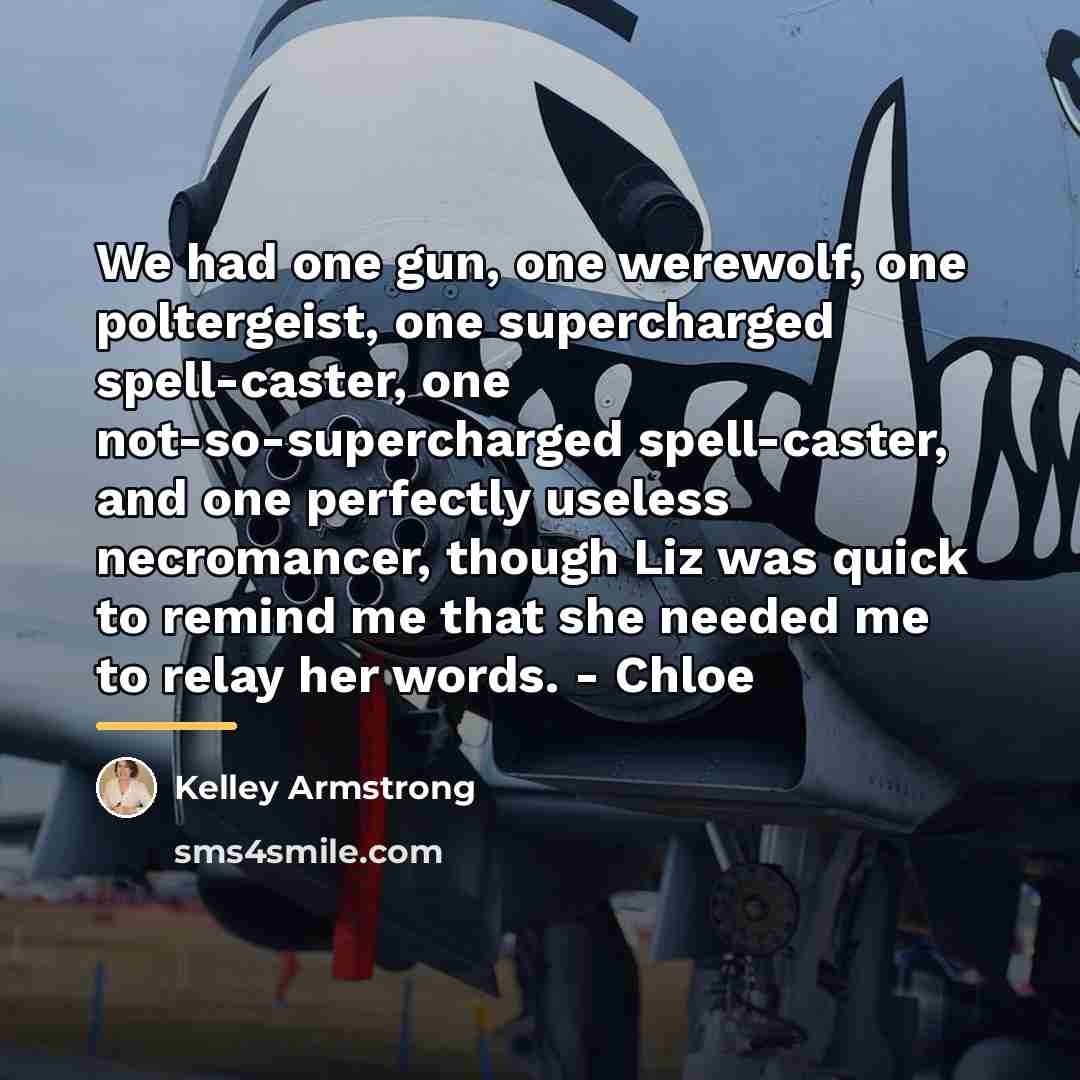 “We had one gun, one werewolf, one poltergeist, one supercharged…” quote by Kelley Armstrong
