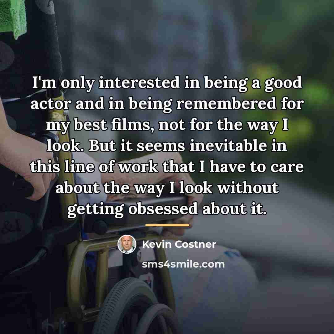 “I'm only interested in being a good actor and in…” quote by Kevin Costner