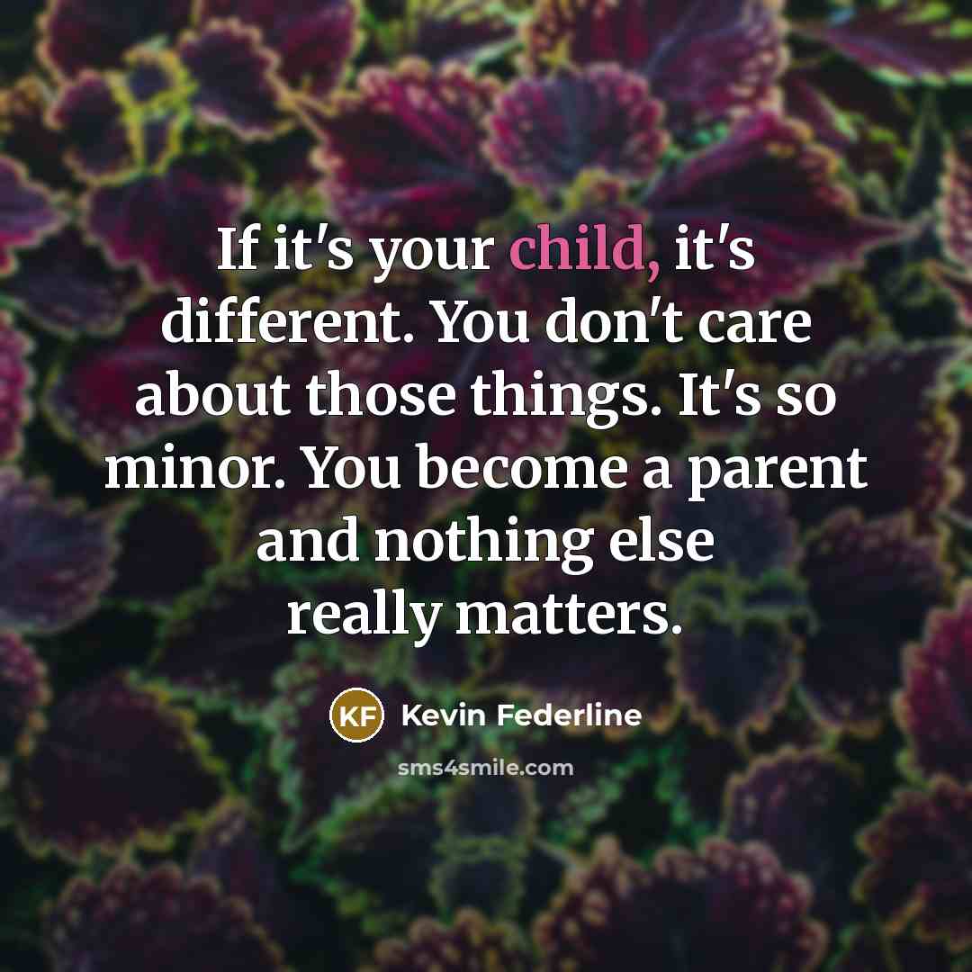“If it's your child, it's different. You don't care about…” quote by Kevin Federline