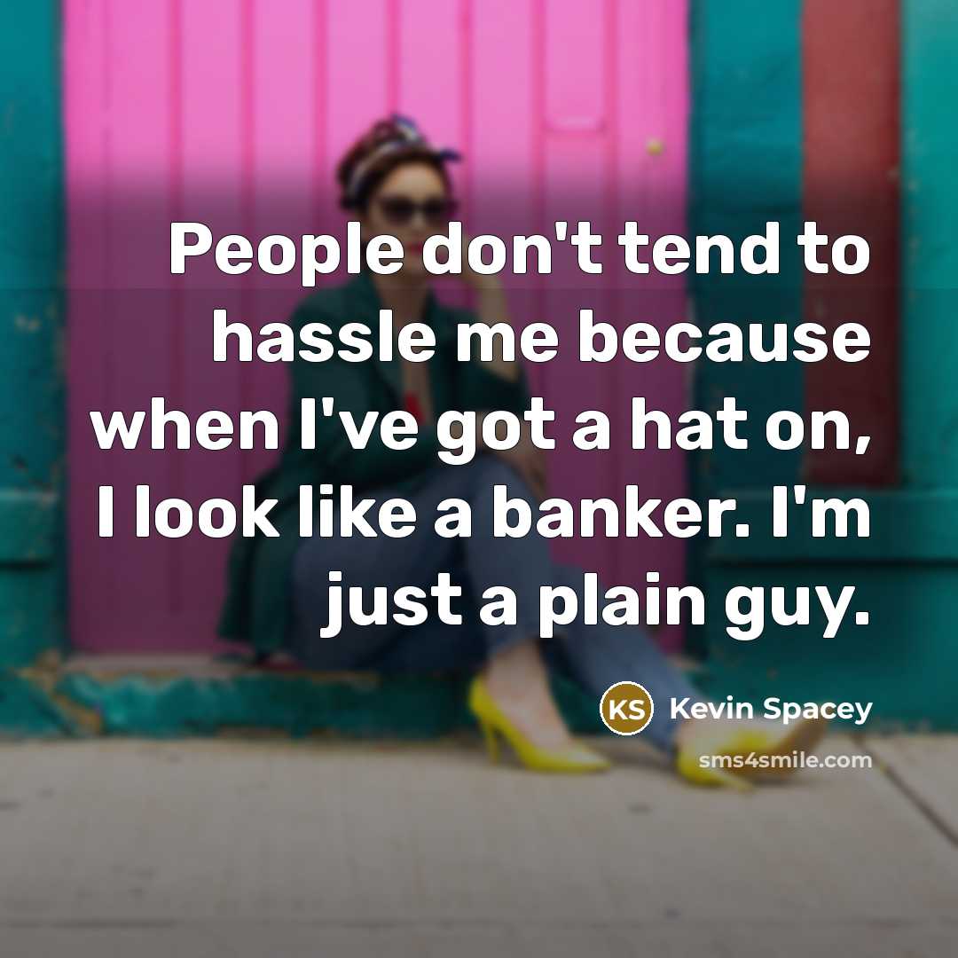 “People don't tend to hassle me because when I've got…” quote by Kevin Spacey