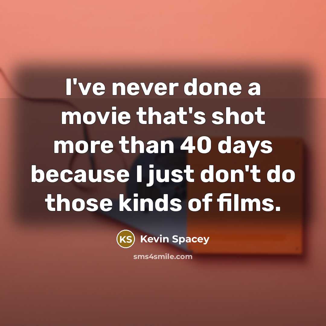 “I've never done a movie that's shot more than 40…” quote by Kevin Spacey