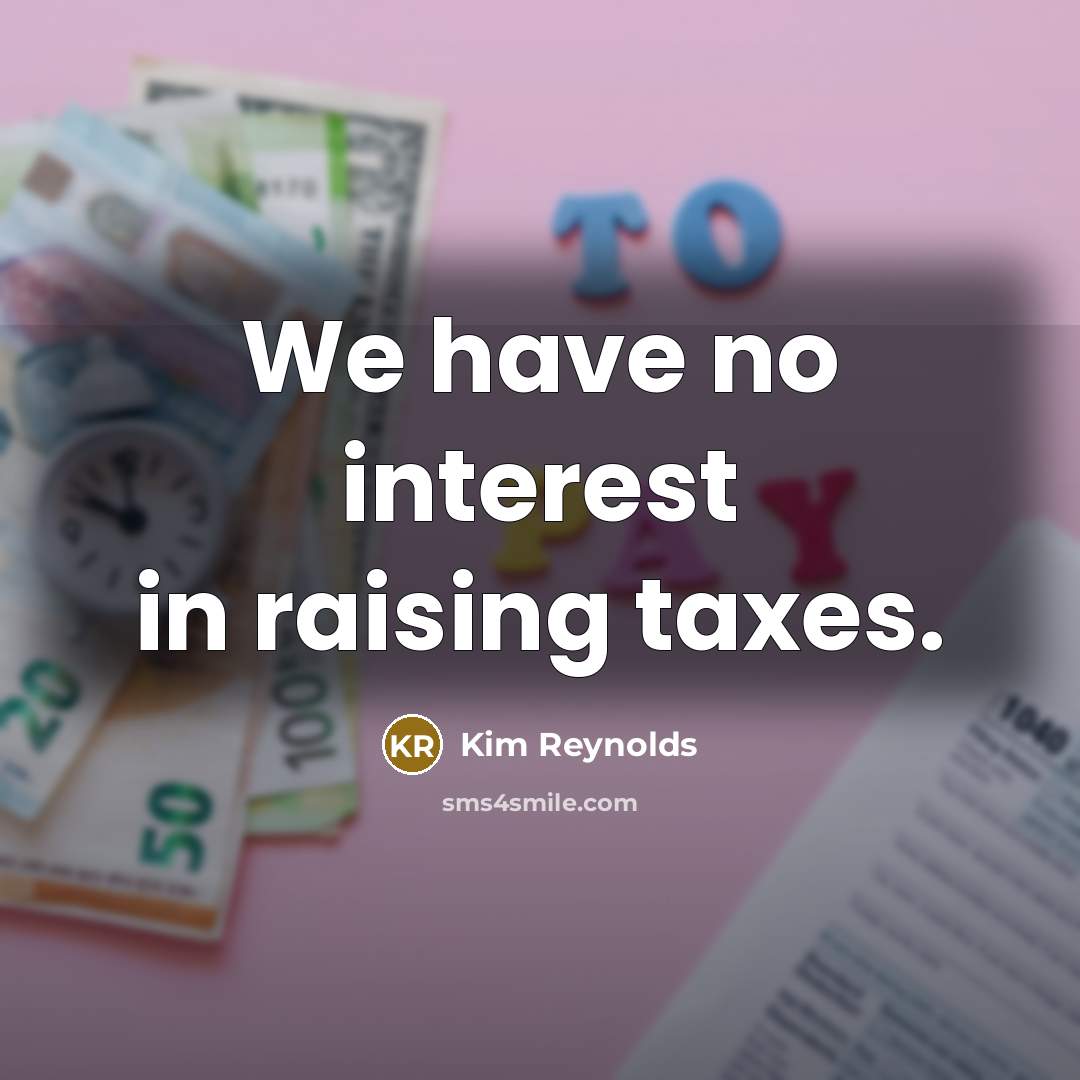 “We have no interest in raising taxes.…” quote by Kim Reynolds
