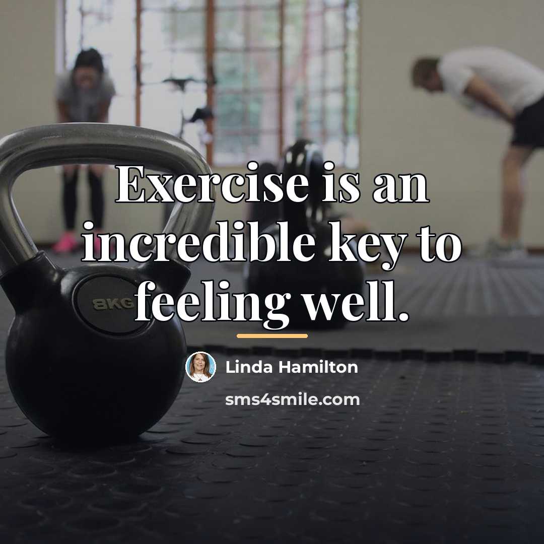 “Exercise is an incredible key to feeling well.…” quote by Linda Hamilton