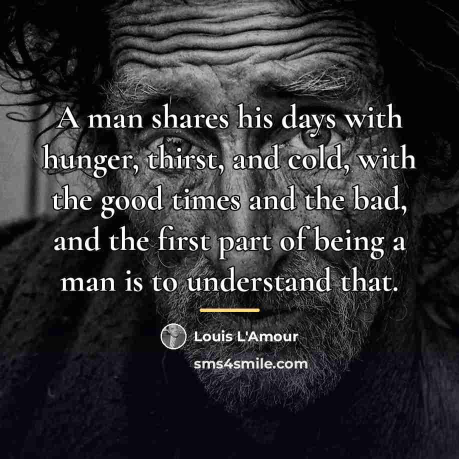 “A man shares his days with hunger, thirst, and cold,…” quote by Louis L'Amour