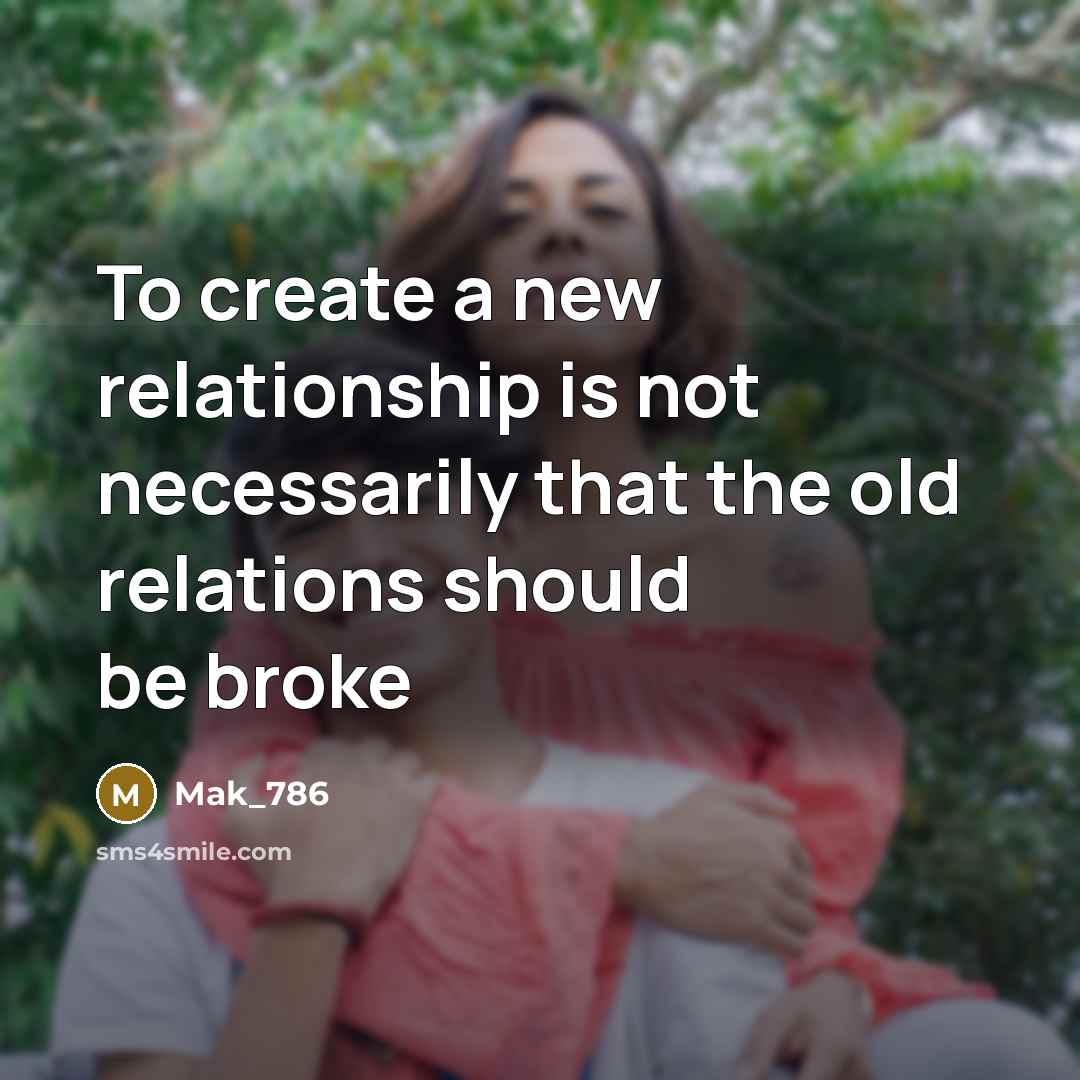 “To create a new relationship is not necessarily that the old relations should be broke” quote by Mak_786