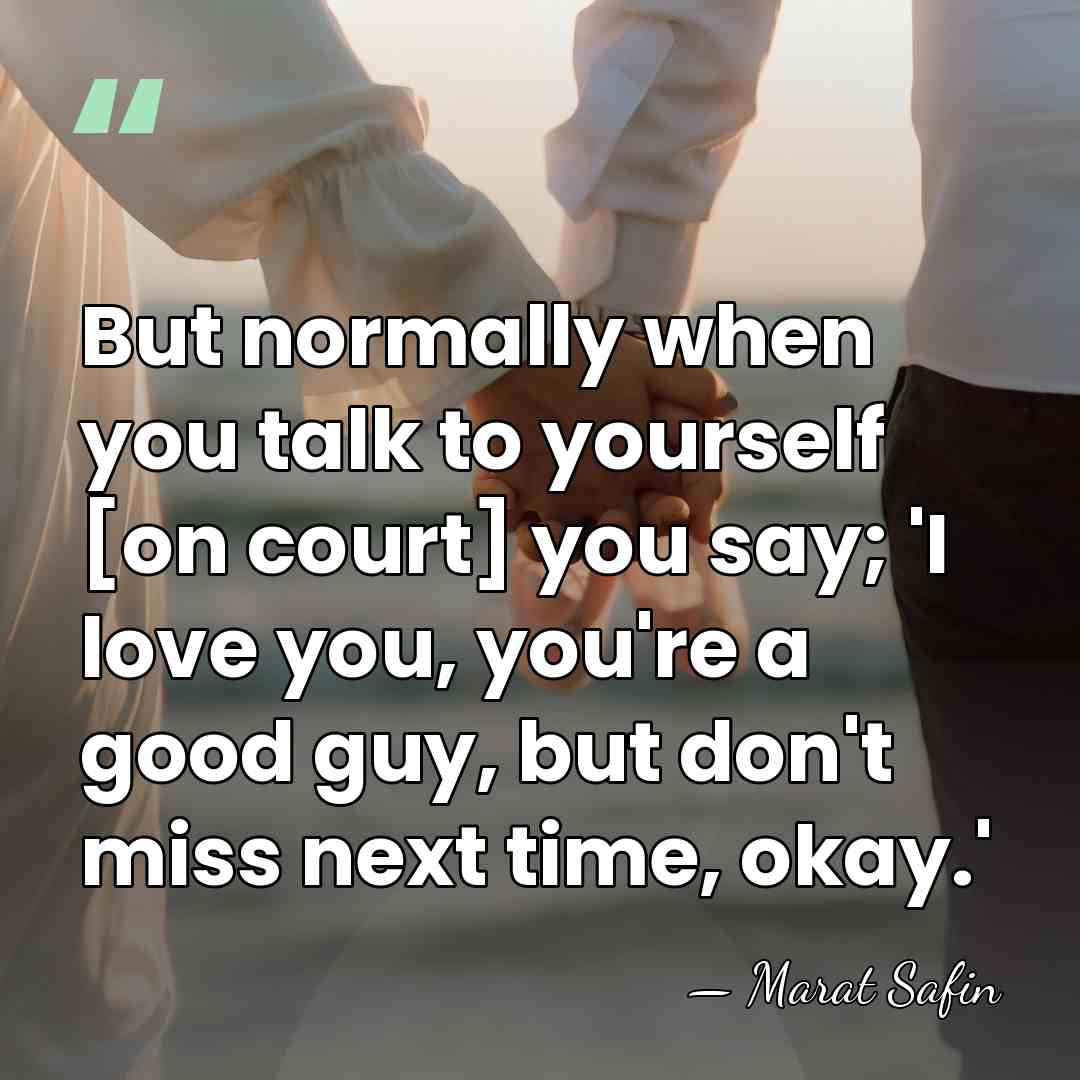But normally when you talk to yourself [on court] you say; 'I&hellip; - Marat Safin