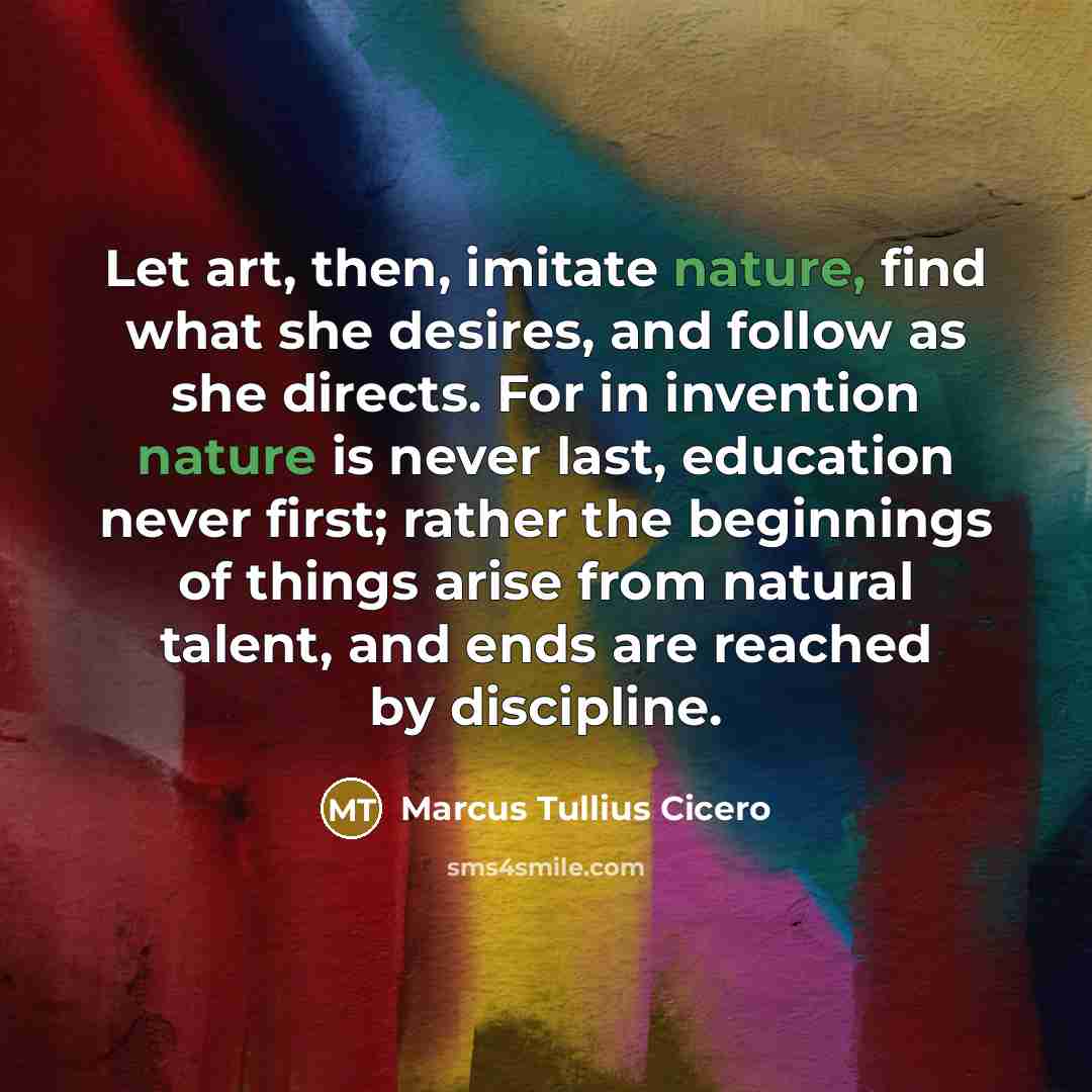 “Let art, then, imitate nature, find what she desires, and…” quote by Marcus Tullius Cicero