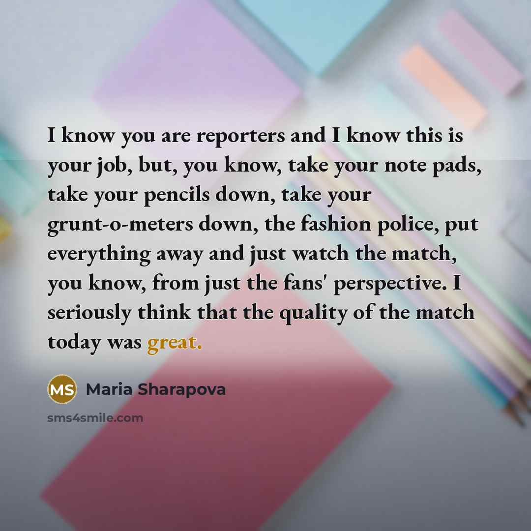 “I know you are reporters and I know this is…” quote by Maria Sharapova