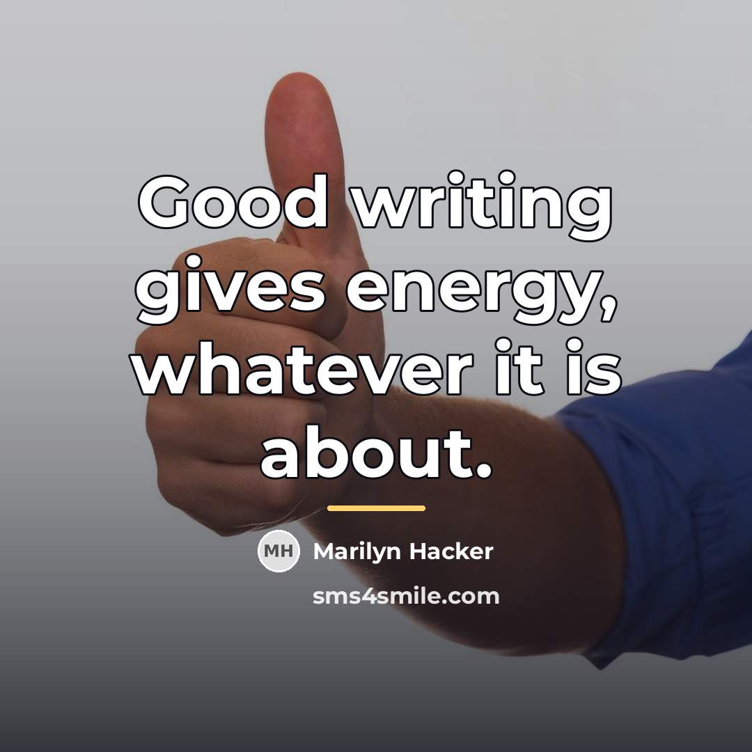 “Good writing gives energy, whatever it is about.…” quote by Marilyn Hacker