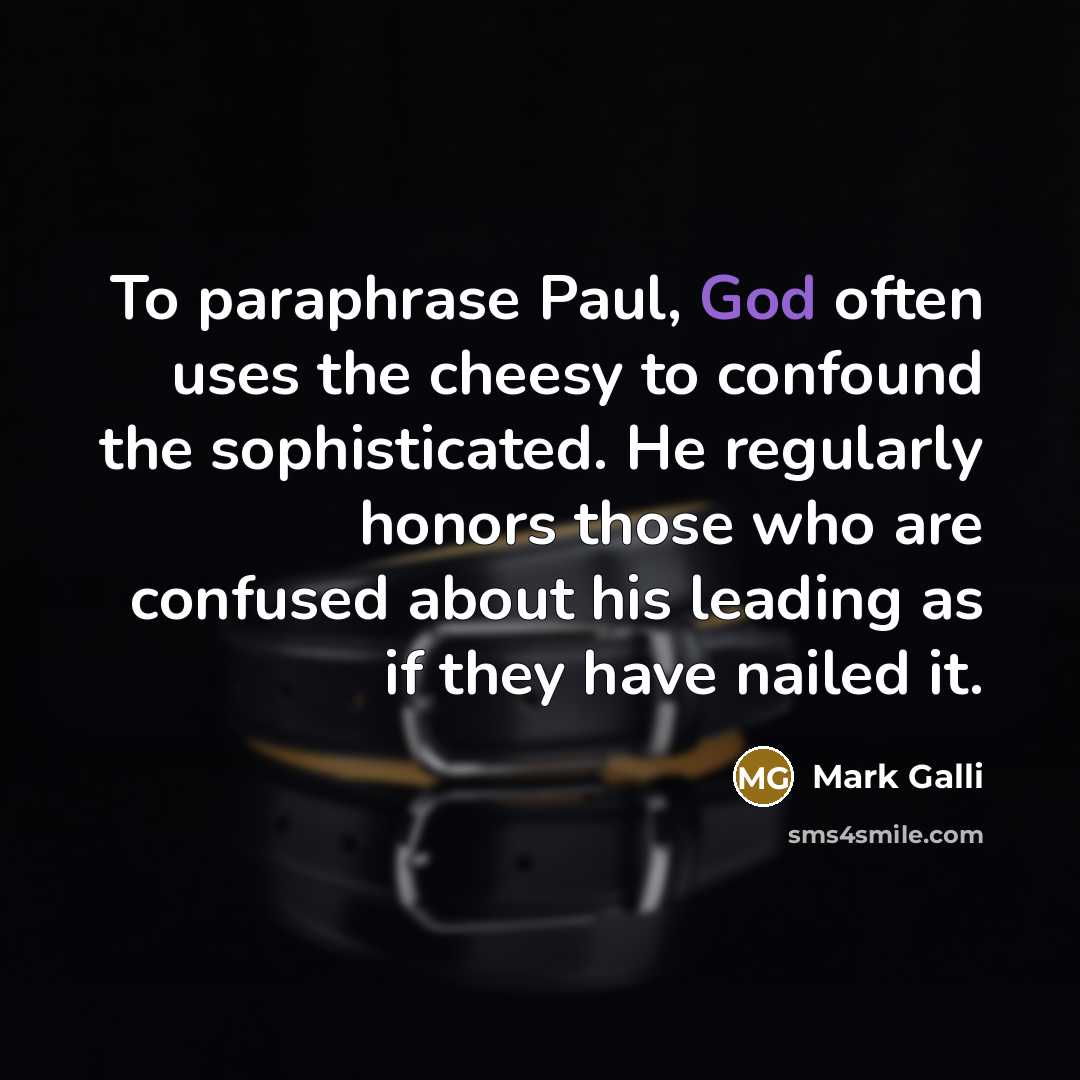 “To paraphrase Paul, God often uses the cheesy to confound…” quote by Mark Galli
