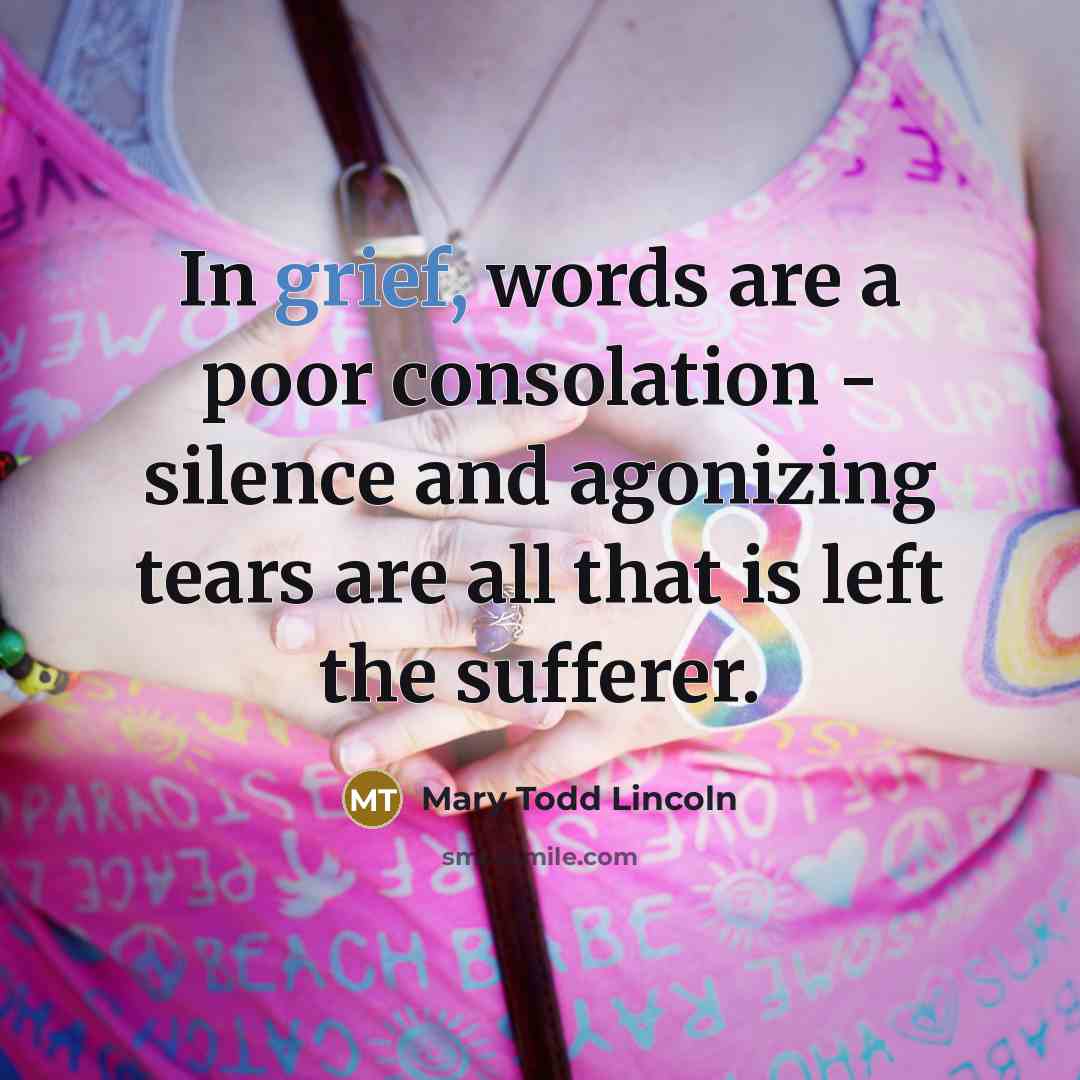 “In grief, words are a poor consolation - silence and…” quote by Mary Todd Lincoln