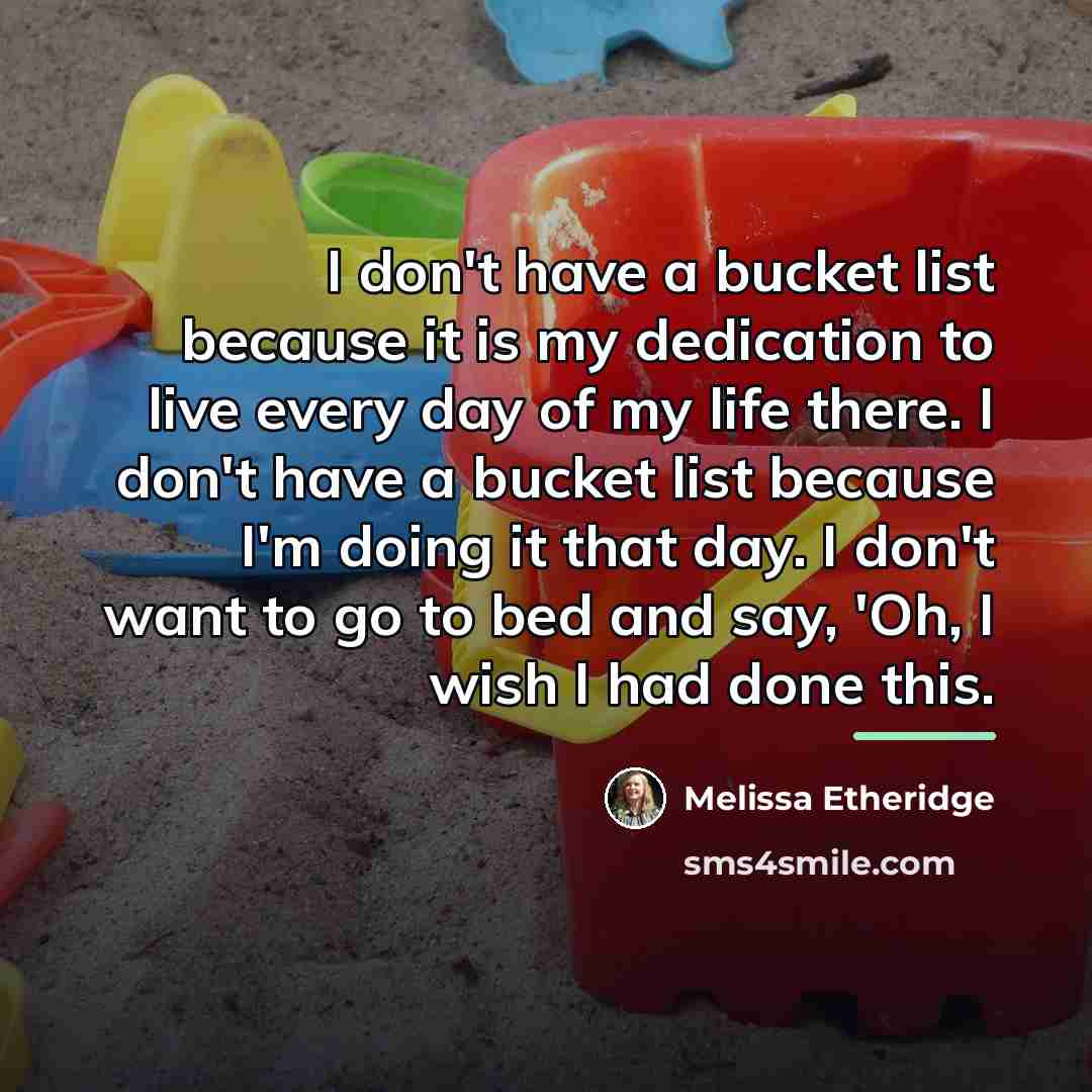 “I don't have a bucket list because it is my…” quote by Melissa Etheridge