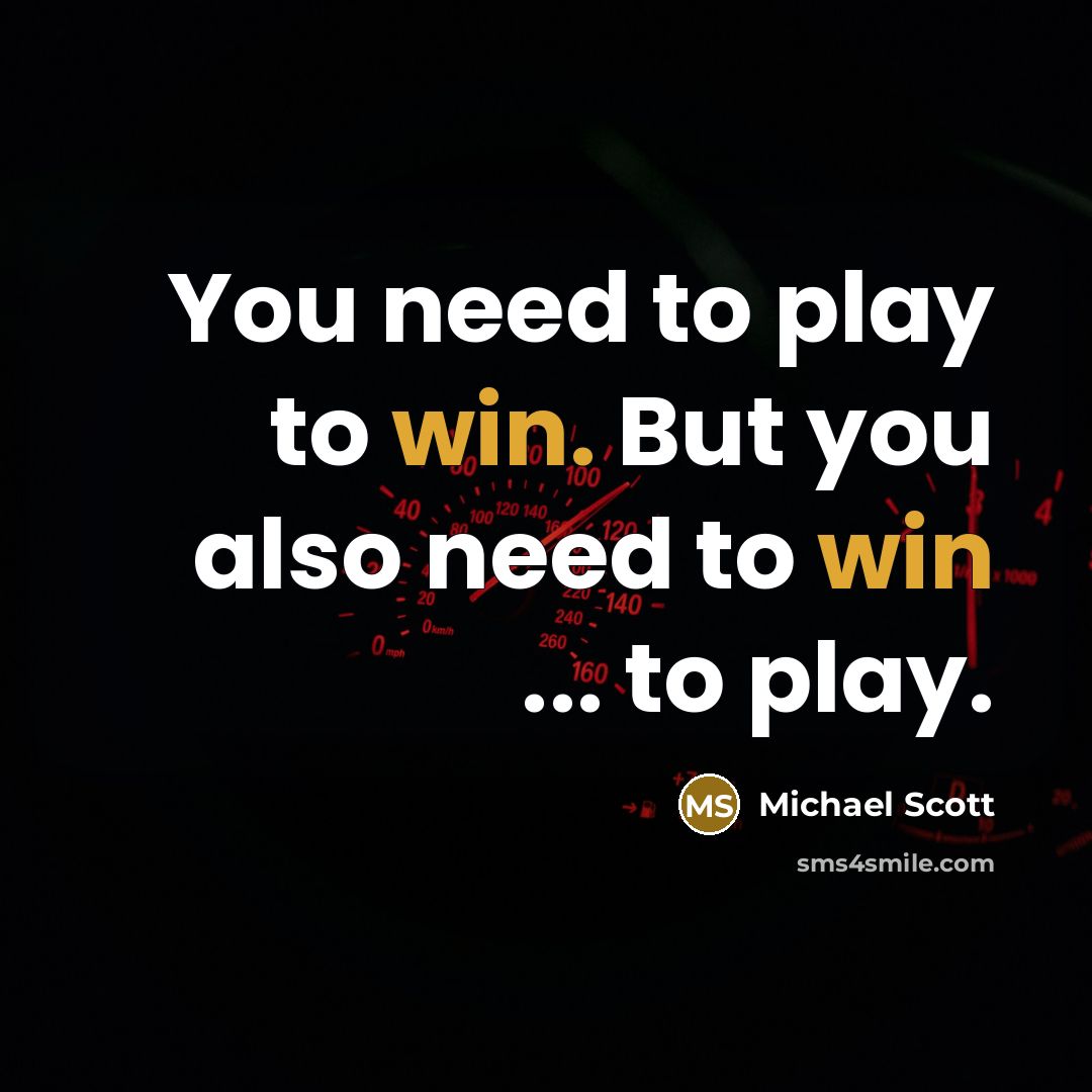“You need to play to win. But you also need…” quote by Michael Scott