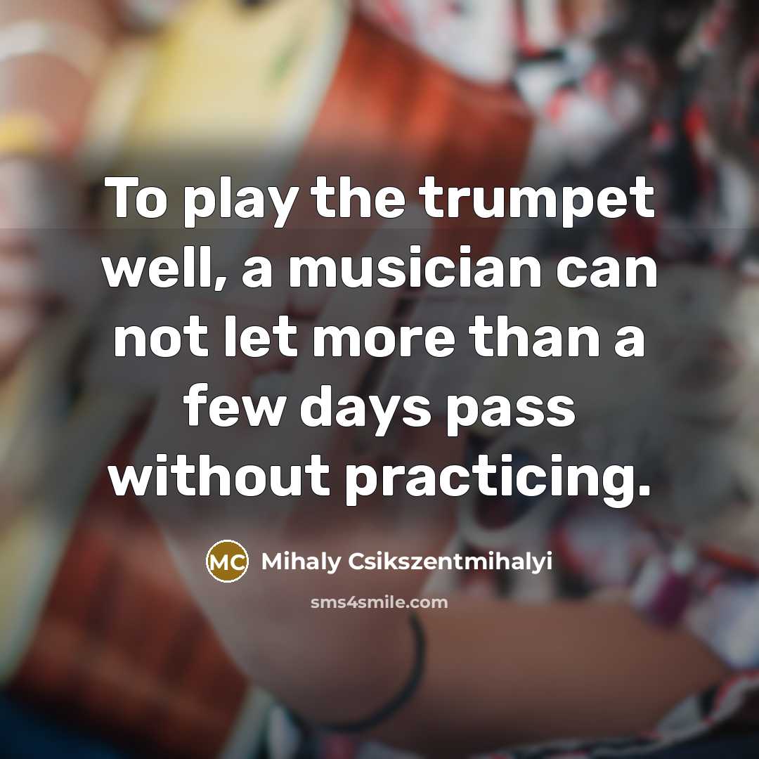 “To play the trumpet well, a musician can not let…” quote by Mihaly Csikszentmihalyi