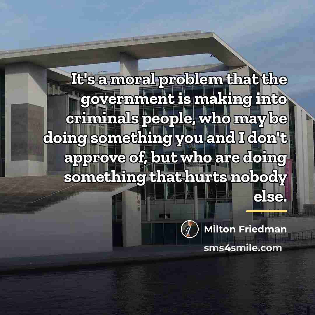 “It's a moral problem that the government is making into…” quote by Milton Friedman