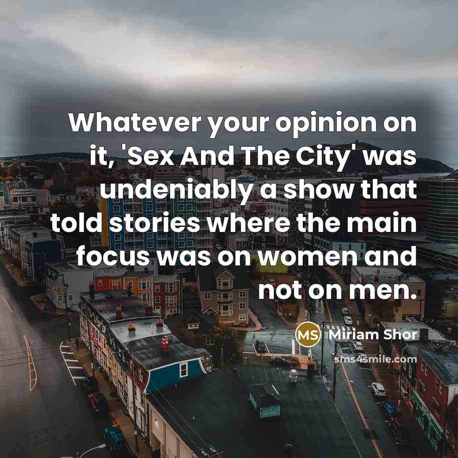 “Whatever your opinion on it, 'Sex And The City' was…” quote by Miriam Shor