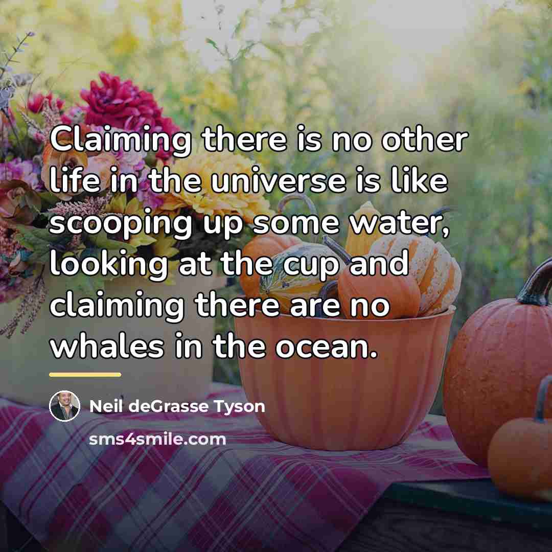 “Claiming there is no other life in the universe is…” quote by Neil deGrasse Tyson