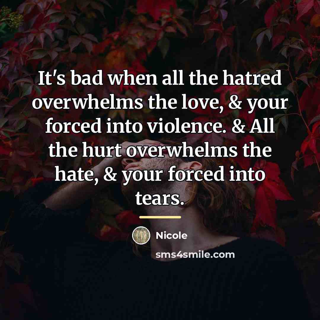 “It's bad when all the hatred overwhelms the love, &…” quote by Nicole