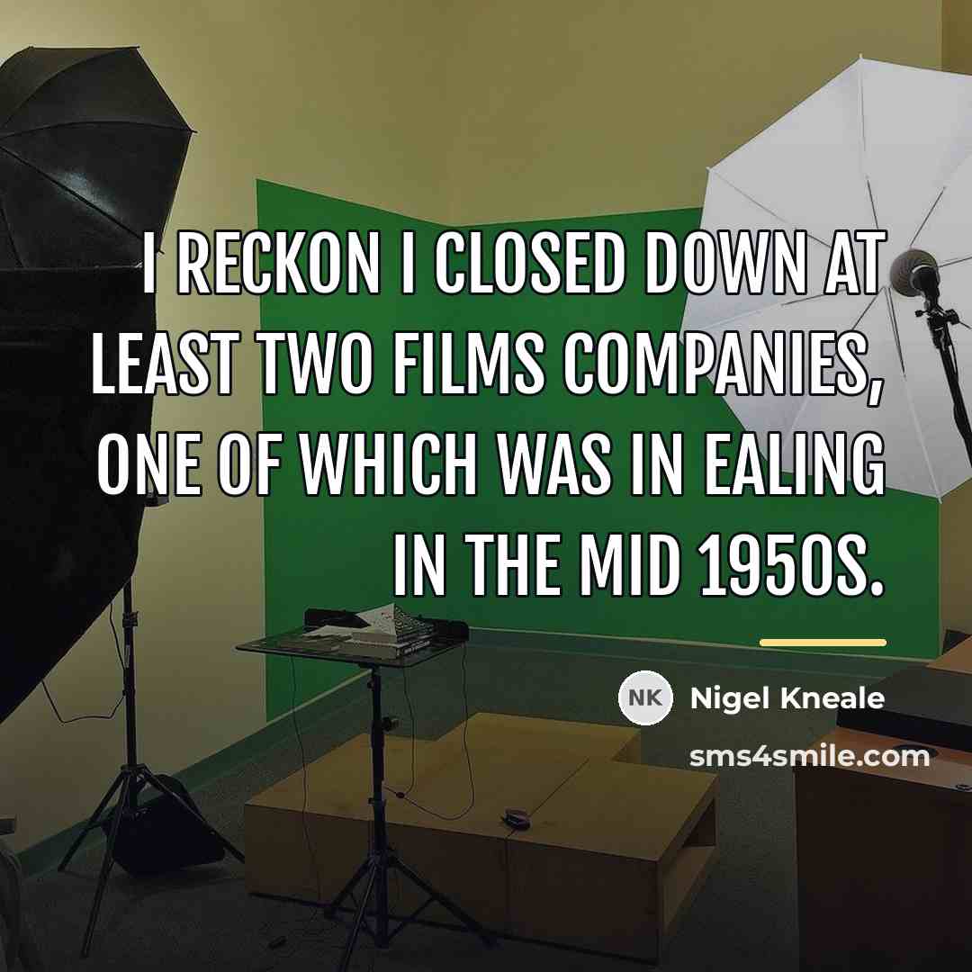 “I reckon I closed down at least two films companies,…” quote by Nigel Kneale