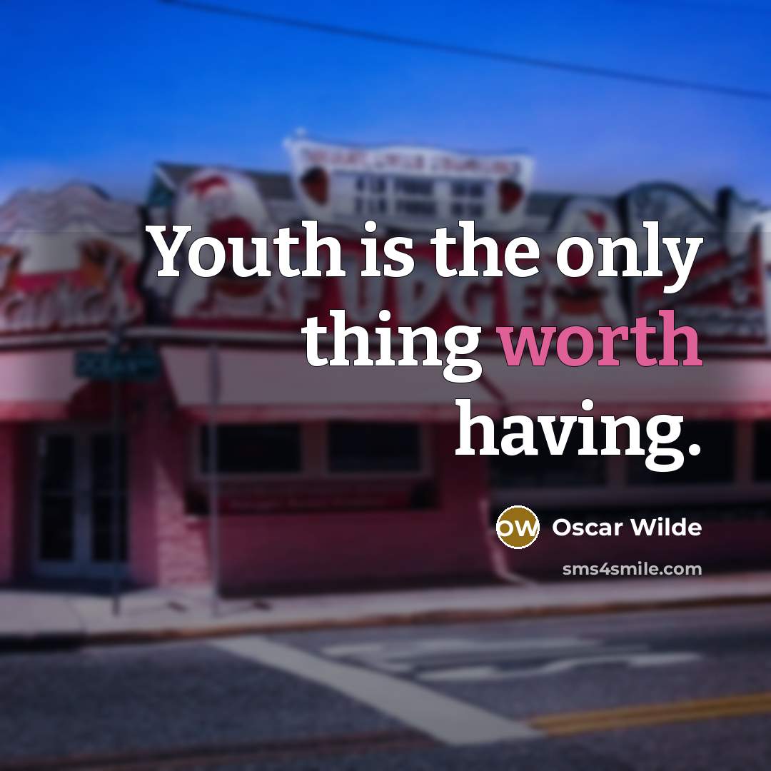 “Youth is the only thing worth having.” quote by Oscar Wilde