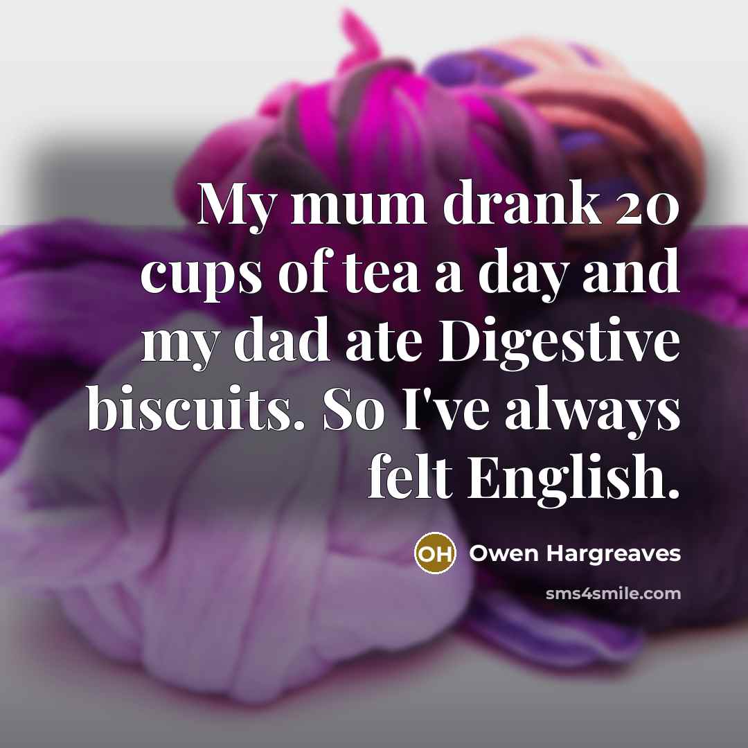 “My mum drank 20 cups of tea a day and…” quote by Owen Hargreaves