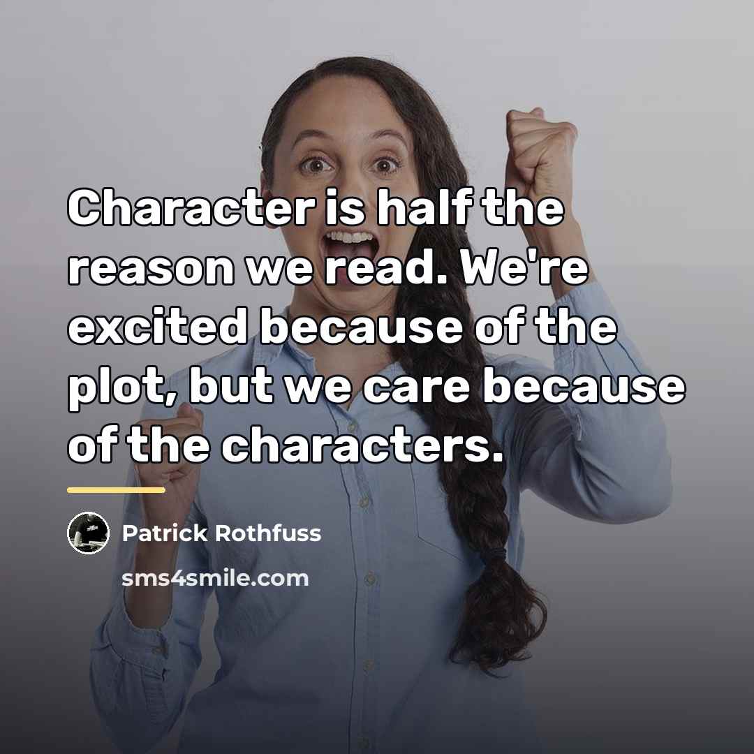 “Character is half the reason we read. We're excited because…” quote by Patrick Rothfuss