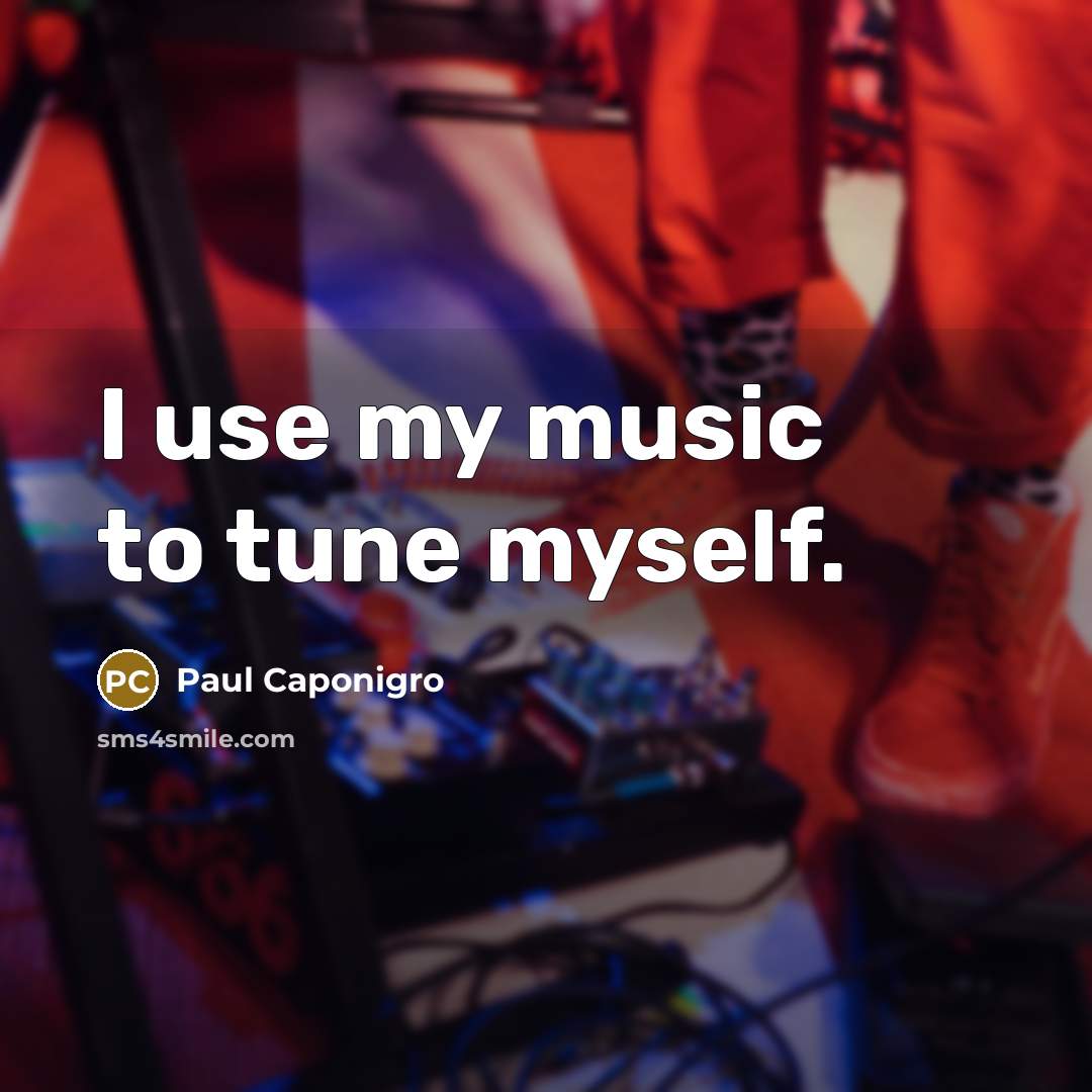“I use my music to tune myself.…” quote by Paul Caponigro