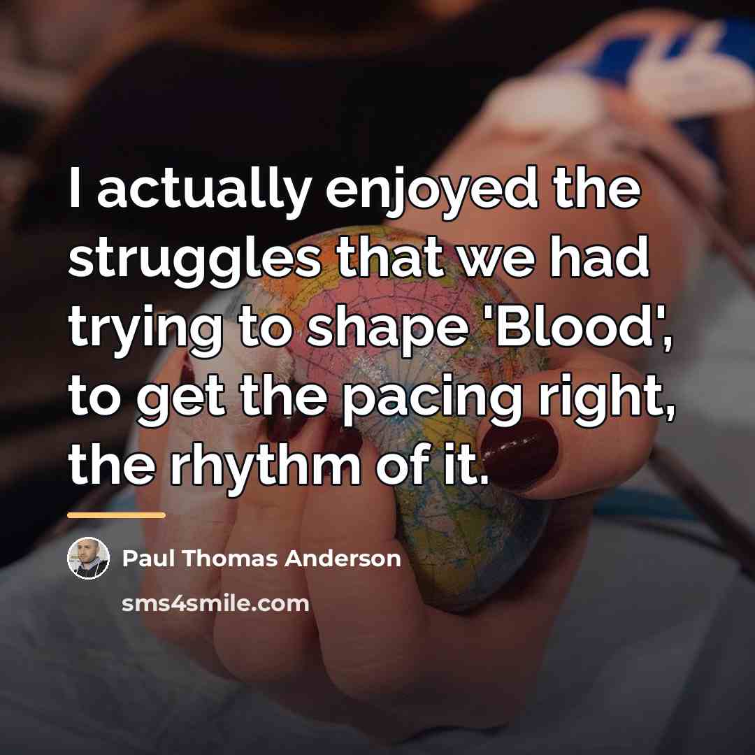 “I actually enjoyed the struggles that we had trying to…” quote by Paul Thomas Anderson