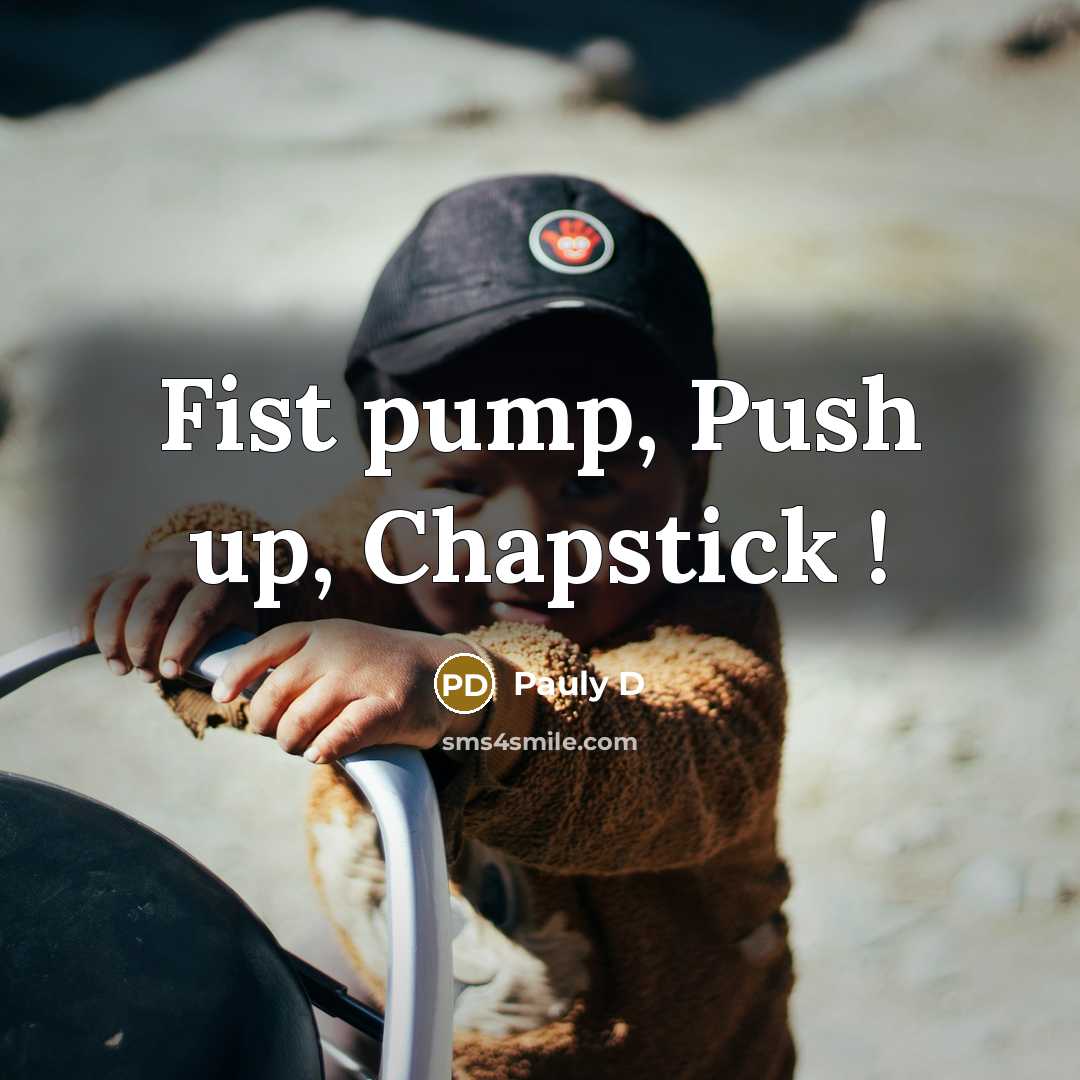 “Fist pump, Push up, Chapstick !…” quote by Pauly D