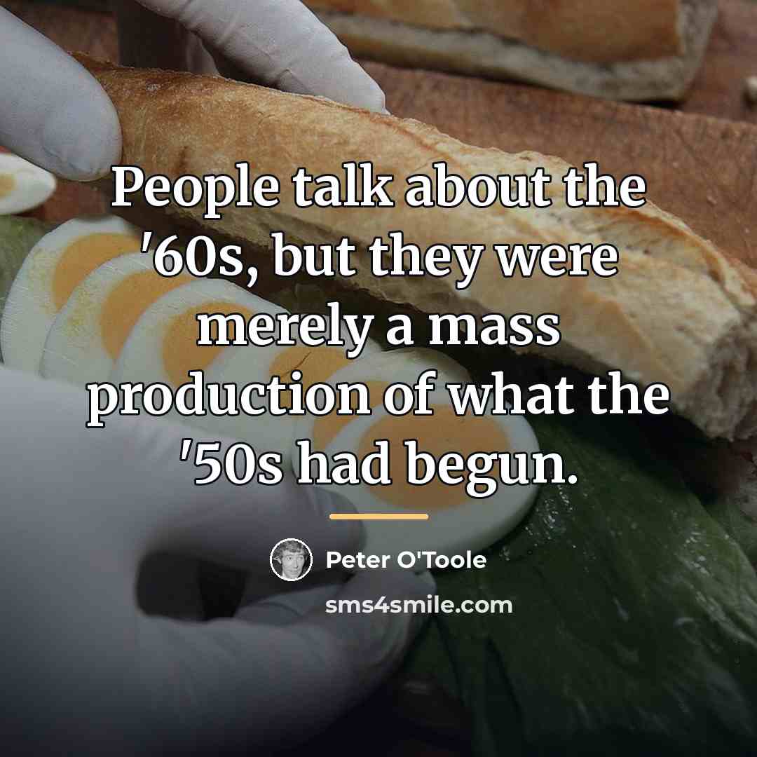 “People talk about the '60s, but they were merely a…” quote by Peter O'Toole