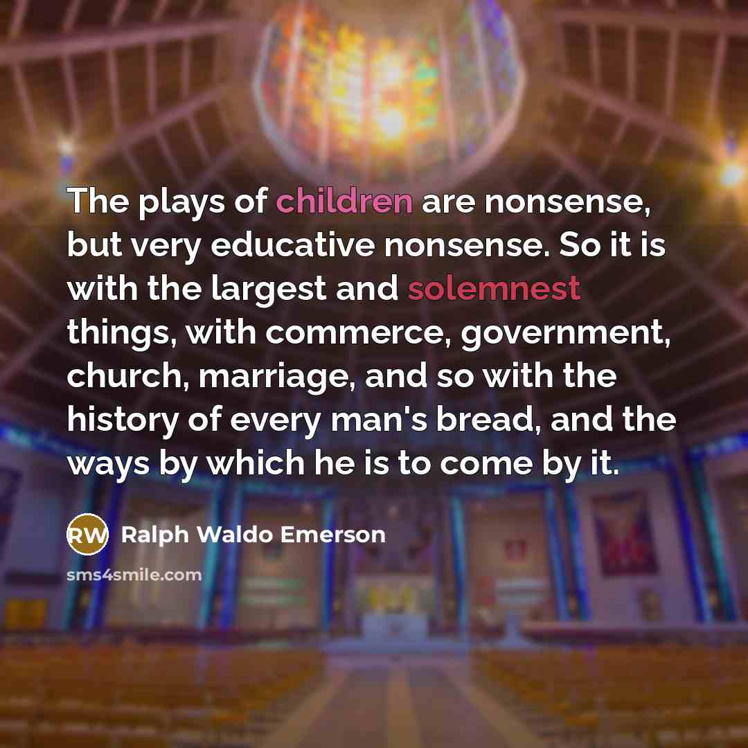 “The plays of children are nonsense, but very educative nonsense.…” quote by Ralph Waldo Emerson
