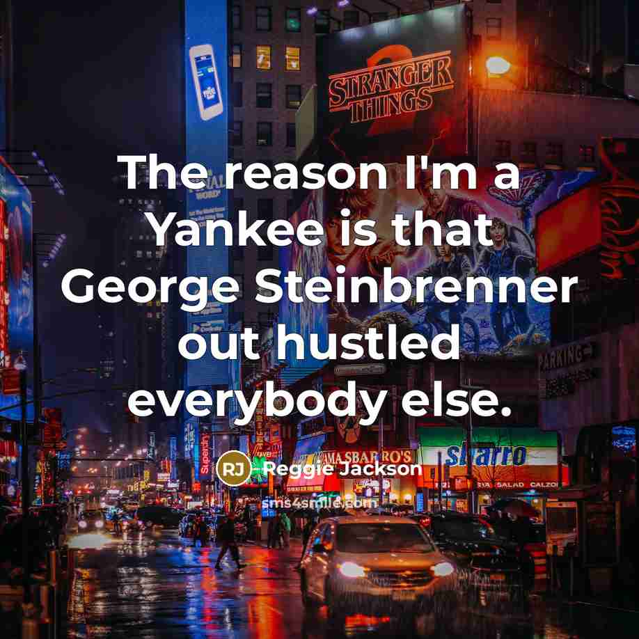 “The reason I'm a Yankee is that George Steinbrenner out…” quote by Reggie Jackson