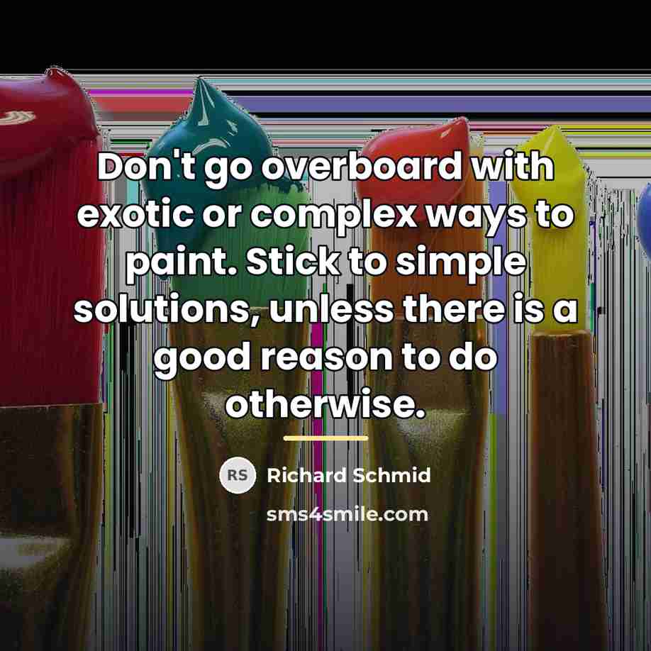 “Don't go overboard with exotic or complex ways to paint.…” quote by Richard Schmid