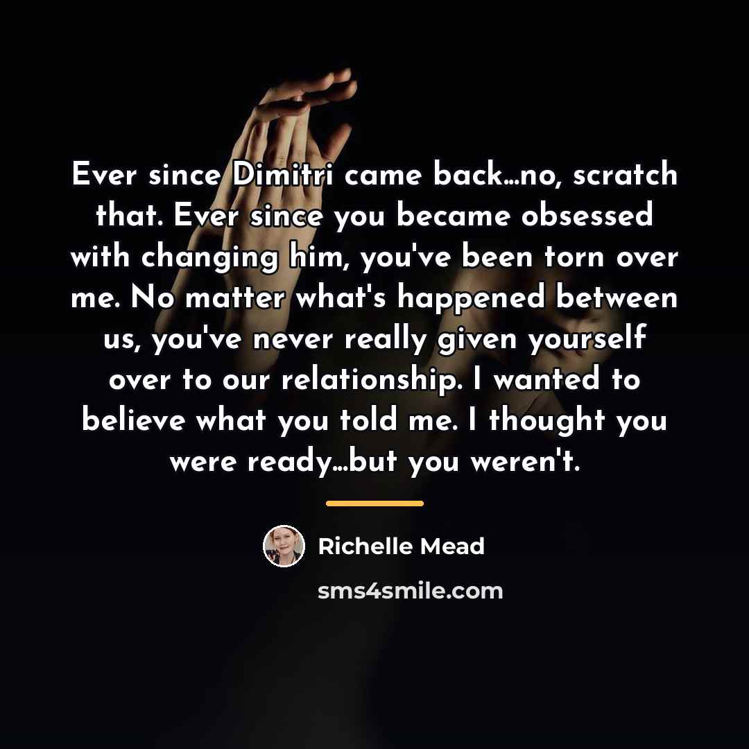“Ever since Dimitri came back...no, scratch that. Ever since you…” quote by Richelle Mead