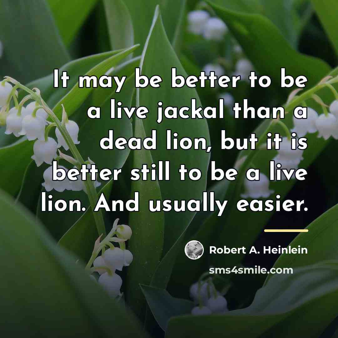 “It may be better to be a live jackal than…” quote by Robert A. Heinlein