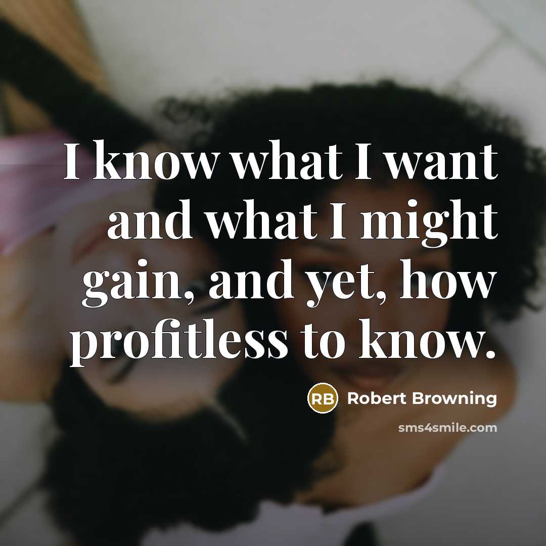 “I know what I want and what I might gain,…” quote by Robert Browning