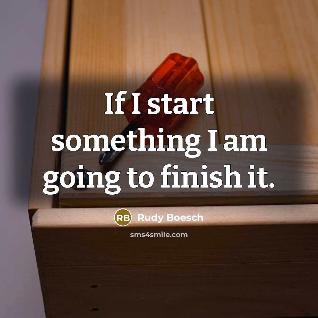 “If I start something I am going to finish it.…” quote by Rudy Boesch