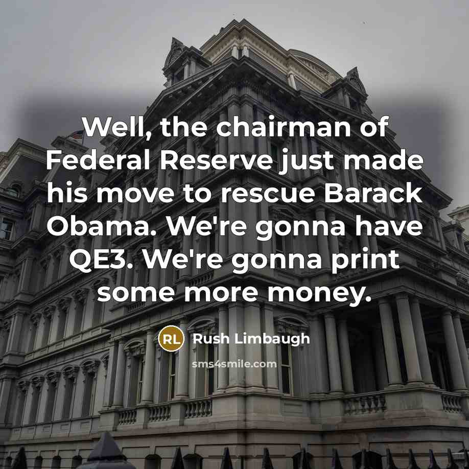 “Well, the chairman of Federal Reserve just made his move…” quote by Rush Limbaugh
