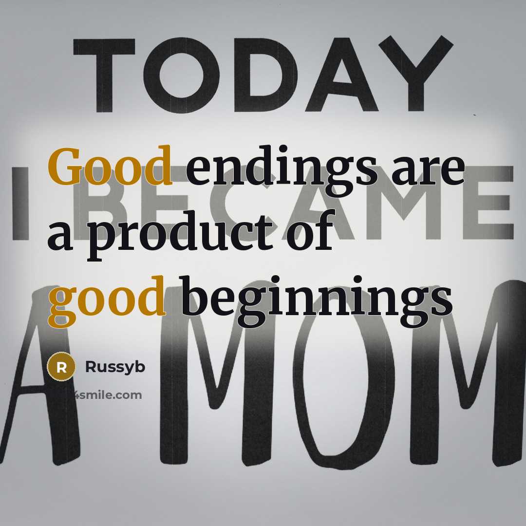 “Good endings are a product of good beginnings” quote by Russyb