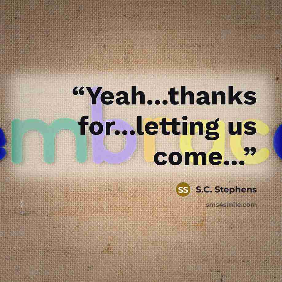 “Yeah...thanks for...letting us come...” quote by S.C. Stephens