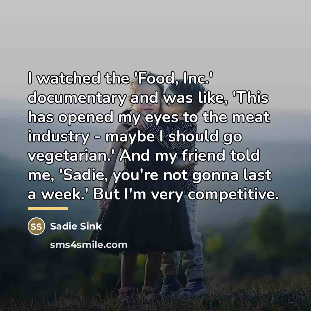 “I watched the 'Food, Inc.' documentary and was like, 'This…” quote by Sadie Sink