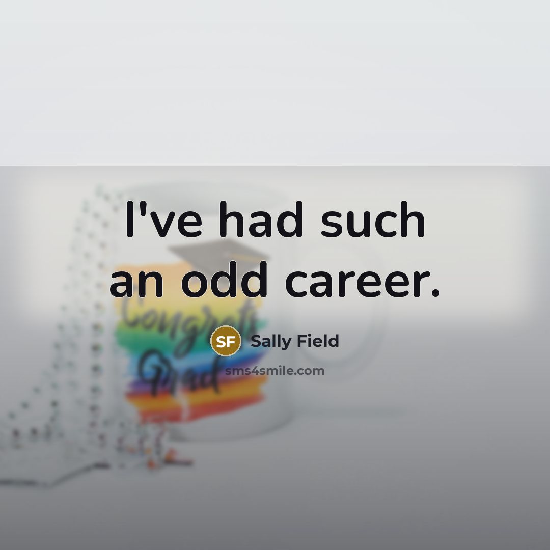 “I've had such an odd career.” quote by Sally Field