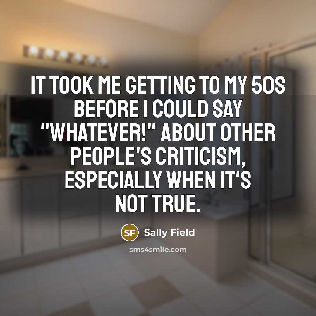 “It took me getting to my 50s before I could…” quote by Sally Field