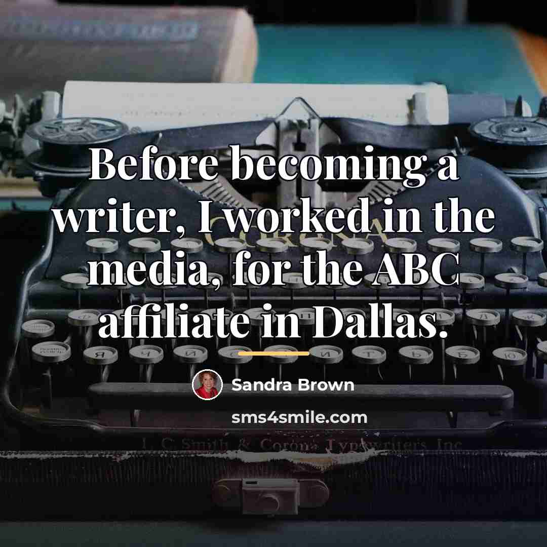 “Before becoming a writer, I worked in the media, for…” quote by Sandra Brown