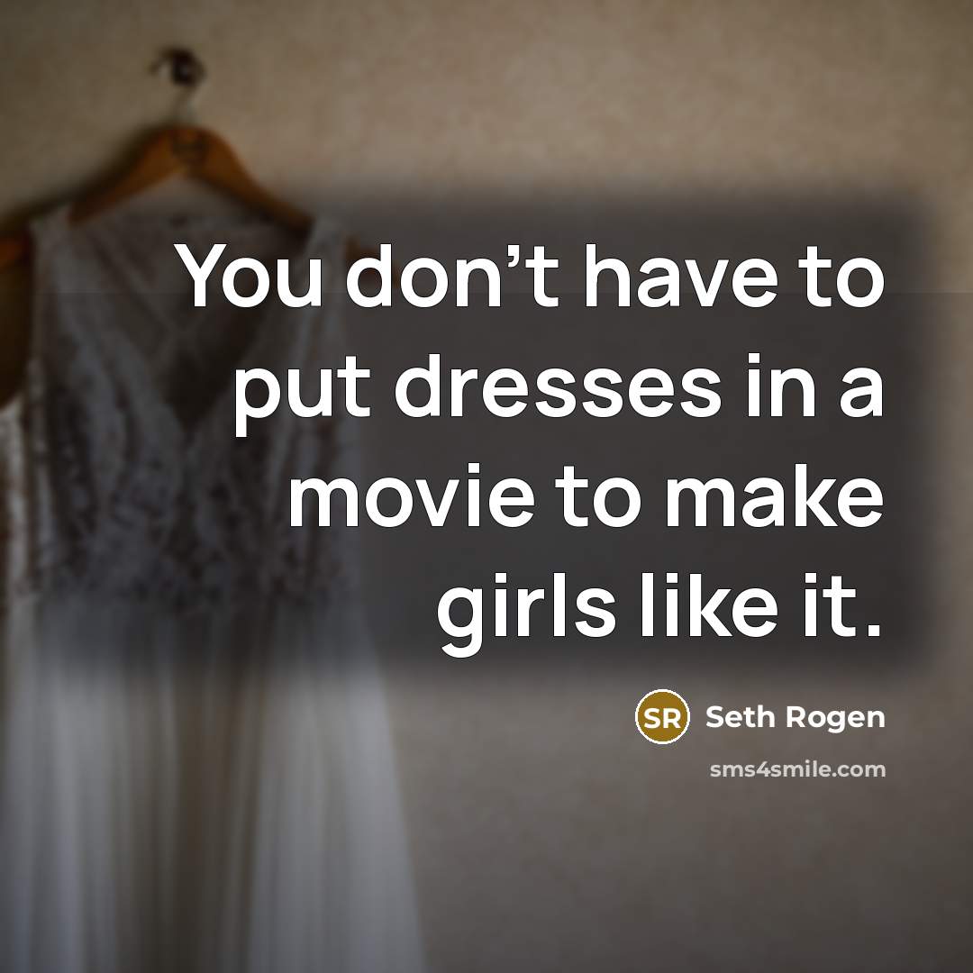 “You don't have to put dresses in a movie to…” quote by Seth Rogen